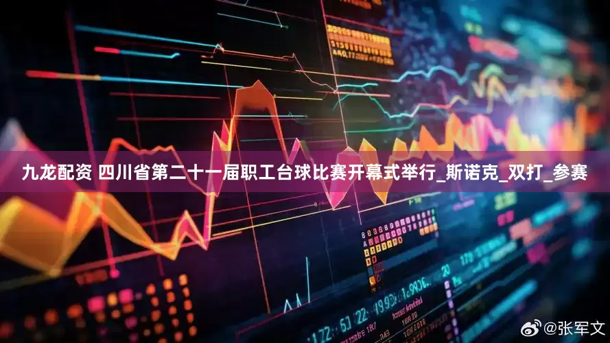 九龙配资 四川省第二十一届职工台球比赛开幕式举行_斯诺克_双打_参赛
