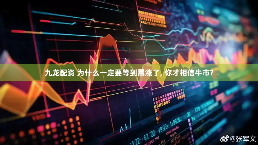 九龙配资 为什么一定要等到暴涨了, 你才相信牛市?